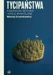 Tycipaństwa. Księżniczki, bitcoiny i kraje wymyślone - Maciej Grzenkowicz Hickel