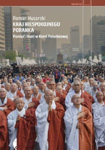 Kraj niespokojnego poranka. Pamięć i bunt w Korei Południowej - Roman Husarski