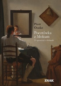 Pocztówka z Mokum. 21 opowieści o Holandii - Piotr Oczko