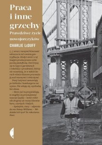 Praca i inne grzechy. Prawdziwe życie nowojorczyków - Charlie LeDuff 