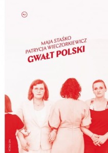 Gwałt polski - Maja Staśko, Patrycja Wieczorkiewicz