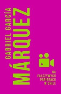 Na fałszywych papierach w Chile - Gabriel Garcia Marquez