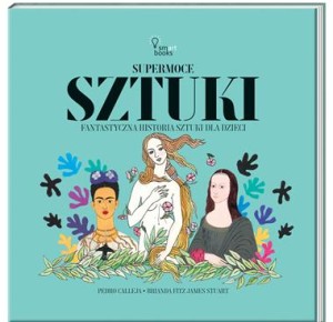 Supermoce sztuki. Fantastyczna historia sztuki dla dzieci - Pedro Calleja