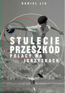 Stulecie przeszkód. Polacy na igrzyskach - Daniel Lis