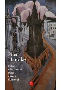 Jestem mieszkańcem wieży z kości słoniowej. Eseje wybrane - Peter Handke