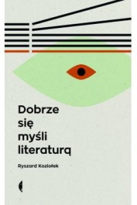 Dobrze się myśli literaturą - Ryszard Koziołek