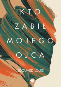 Kto zabił mojego ojca  - Edouard Louis