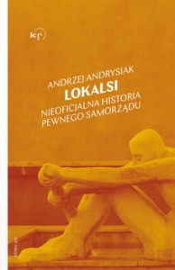 Lokalsi. Nieoficjalna historia pewnego samorządu -Andrysiak Andrzej
