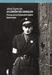 Ja łebków nie dawałem. Procesy przed Żydowskim Sądem Społecznym - Jakub Szymczak