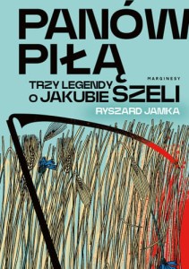 Panów piłą. Trzy legendy o Jakubie Szeli - Ryszard Jamka