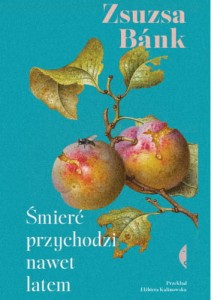 Śmierć przychodzi nawet latem - Zsuzsa Bánk