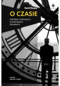O czasie. Historia cywilizacji w dwunastu zegarach - David Rooney