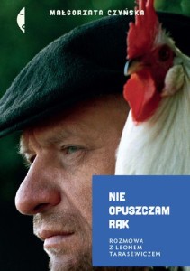 Nie opuszczam rąk. Rozmowa z Leonem Tarasewiczem - Małgorzata Czyńska