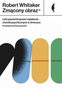 Zmącony obraz. Leki psychotropowe i epidemia chorób psychicznych w Ameryce - Robert Whitaker