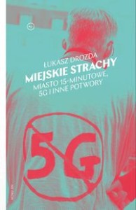 Miejskie strachy. Miasto 15-minutowe, 5G i inne potwory - Łukasz Drozda