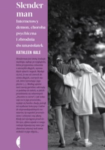 Slenderman. Internetowy demon, choroba psychiczna i zbrodnia dwunastolatek - Kathleen Hale 