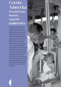 Czysta Ameryka. Przemilczana historia eugeniki - Elizabeth Catte