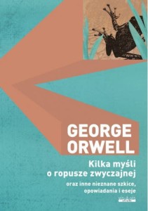 Kilka myśli o ropusze zwyczajnej oraz inne nieznane szkice, opowiadania i eseje - George Orwell
