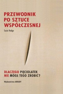 Przewodnik po sztuce współczesnej. Dlaczego pięciolatek nie mógł tego zrobić? - Susie Hodge (dodruk)
