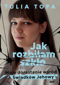 Jak rozbiłam szkło. Moje dorastanie wśród Światków Jehowy - Tulia Topa