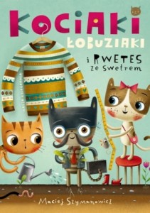 Kociaki Łobuziaki i Rwetes ze Swetrem - Maciej Szymanowicz