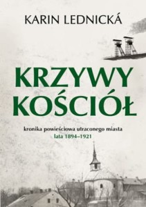 Krzywy kościół. Kronika powieściowa utraconego miasta lata 1894–1921 - Karin Lednicka	