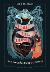 Rusałki, licha, kikimory i inne słowiańskie strachy w opowieściach - Marta Krajewska