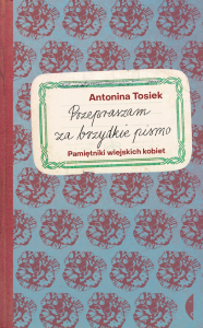 Przepraszam za brzydkie pismo. Pamiętniki wiejskich kobiet - Antonina Tosiek