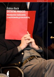 Ostatni Proces. Niemieckie rozliczenia z nazistowską przeszłością - Tobias Buck