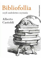 Bibliofollia, czyli szaleństwo czytania - Alberto Castoldi