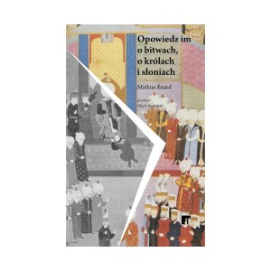 Opowiedz im o bitwach, o królach i słoniach - Mathias Enard