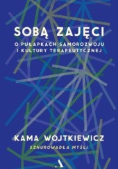 Sobą Zajęci. O pułapkach samorozwoju i kultury terapeutycznej - Kama Wojtkiewicz