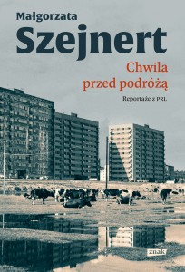 Chwila przed podróżą. Reportaż z PRL - Małgorzata Szejnert