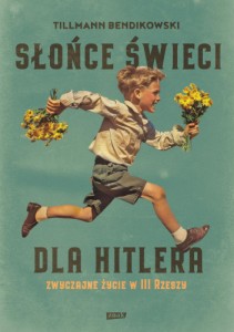 Słońce świeci dla Hitlera. Zwyczajne życie III Rzeszy - Tillmann Bendikowski
