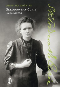 Skłodowska - Curie. Rebeliantka - Angelika Kuźniak