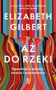 Aż do rzeki - Elizabeth Gilbert