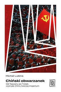 Chiński obwarzanek. Od Tajwanu po Tybet, czyli jak Chiny tworzą imperium - Michał Lubina
