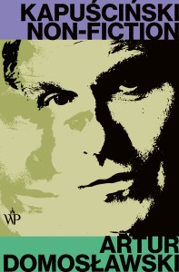 Kapuściński Non - Fiction - Artur Domosławski