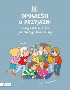 12 opowieści o przyjaźni. Polscy autorzy o tym, jak tworzyć dobre relacje - Opracowanie zbiorowe (TW)