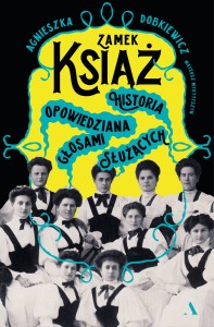 Zamek Książ. Historia Opowiedzenia Głosami Służących - Agnieszka DobkiewiczMateusz Mykytyszyn