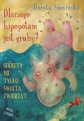 Dlaczego hipopotam jest gruby? Sekrety nie tylko świata zwierząt - Dlaczego hipopotam jest gruby? - Dorota Sumińska