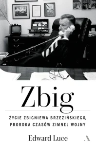 Zbig. Życie Zbigniewa Brzezińskiego proroka czasów zimnej wojny - Edward Luce