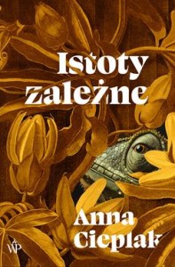  Nowość Istoty zależne - Anna Cieplak