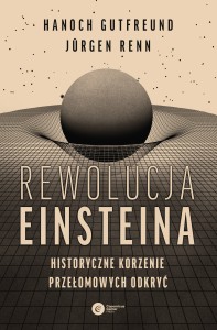Rewolucja Einsteina. Historyczne korzenie przełomowych odkryć - Hanoch GutfreundJürgen Renn