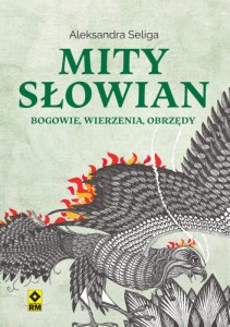 Mity Słowian. Bogowie, wierzenia, obrzędy - Aleksandra Seliga
