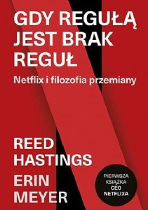 Gdy regułą jest brak reguł. Netflix i filozofia przemiany - Reed Hastings, Erin Meyer