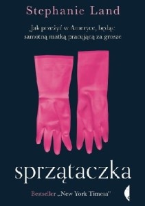 Sprzątaczka. Jak przeżyć w Ameryce, będąc samotną matką pracującą za grosze - Stephanie Land
